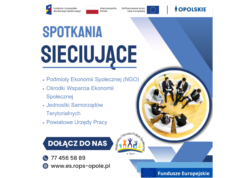 SPOTKANIA SIECIUJĄCE - Podmioty Ekonomii Społecznej (NGO) - Ośrodki Wsparcia Ekonomii Społecznej - Jednostki Samorządów Terytorialnych - Powiatowe Urzędy Pracy DOŁĄCZ DO NAS tel. 77 456 58 86 strona internetowa: es.rops-opole.pl Logo: ROPS w Opolu, Funadusze Europejskie dla Rozwoju Społecznego, Flaga RP, Dofinansowane przez UE, OPOLSKIE