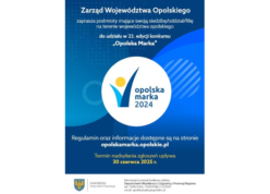 Zarząd Województwa Opolskiego zaprasza podmioty mające swoją siedzibę/oddział/filię na terenie województwa opolskiego do udziału w 22. edycji konkursu "Opolska Marka". Logo Opolska Marka 2024. Regulamin oraz informacje dostępne są na stronie opolskamarka.opolskie.pl Termin nadsyłania zgłoszeń upływa 30 czerwca 2025 r. Logo Samorządu Województwa Opolskiego. Informacji nt. konkursu udziela Departament Współpracy z Zagranicą i Promocji Regionu tel. 774429340, 774429348 i 774429349
